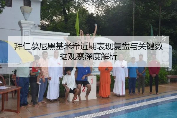 拜仁慕尼黑基米希近期表现复盘与关键数据观察深度解析