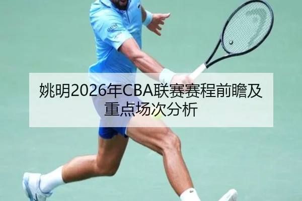 姚明2026年CBA联赛赛程前瞻及重点场次分析